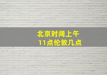 北京时间上午11点伦敦几点