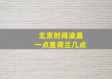 北京时间凌晨一点是荷兰几点