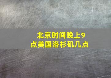 北京时间晚上9点美国洛杉矶几点