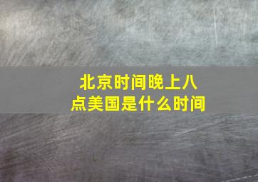 北京时间晚上八点美国是什么时间