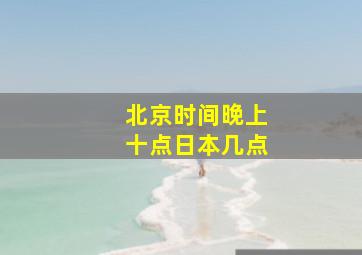 北京时间晚上十点日本几点