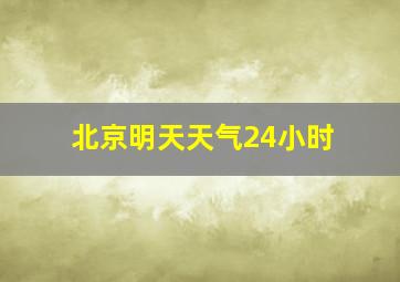 北京明天天气24小时