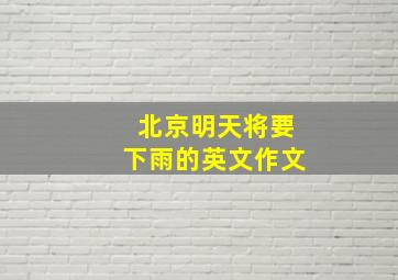 北京明天将要下雨的英文作文