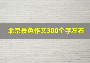 北京景色作文300个字左右