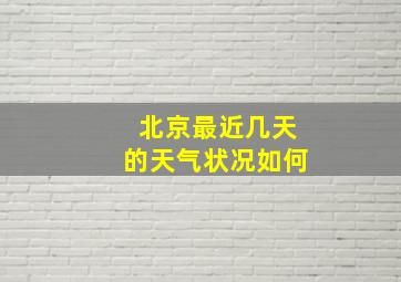 北京最近几天的天气状况如何