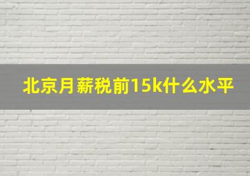 北京月薪税前15k什么水平