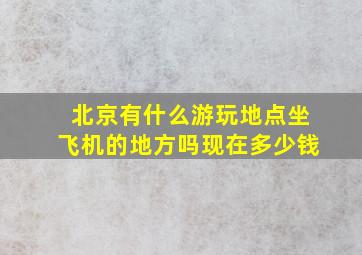 北京有什么游玩地点坐飞机的地方吗现在多少钱