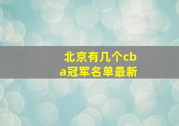 北京有几个cba冠军名单最新