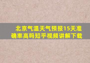 北京气温天气预报15天准确率高吗知乎视频讲解下载