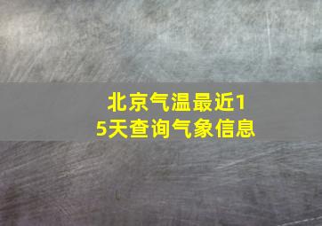 北京气温最近15天查询气象信息