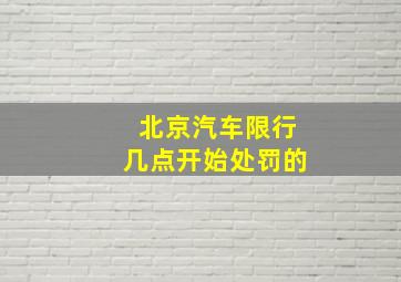 北京汽车限行几点开始处罚的