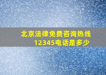 北京法律免费咨询热线12345电话是多少