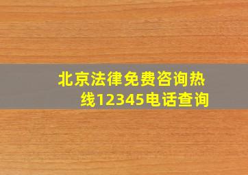 北京法律免费咨询热线12345电话查询