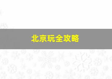 北京玩全攻略