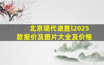 北京现代途胜l2025款报价及图片大全及价格