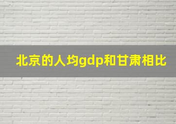 北京的人均gdp和甘肃相比