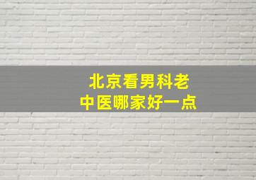 北京看男科老中医哪家好一点