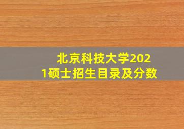 北京科技大学2021硕士招生目录及分数