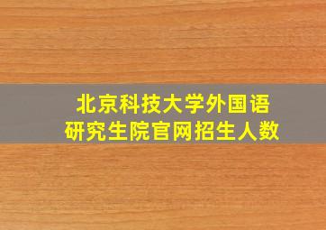 北京科技大学外国语研究生院官网招生人数