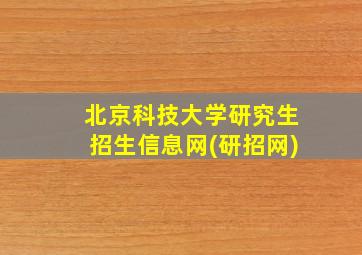 北京科技大学研究生招生信息网(研招网)