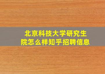 北京科技大学研究生院怎么样知乎招聘信息