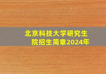 北京科技大学研究生院招生简章2024年