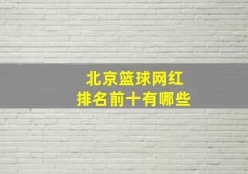 北京篮球网红排名前十有哪些