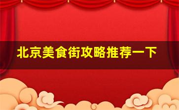 北京美食街攻略推荐一下