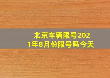 北京车辆限号2021年8月份限号吗今天