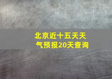 北京近十五天天气预报20天查询