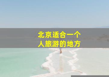 北京适合一个人旅游的地方