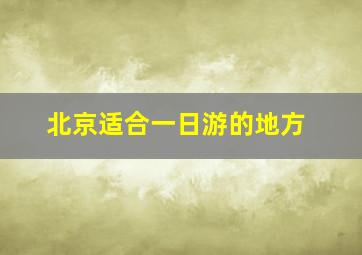 北京适合一日游的地方