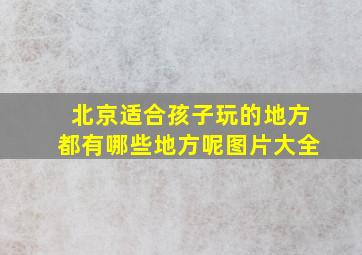 北京适合孩子玩的地方都有哪些地方呢图片大全