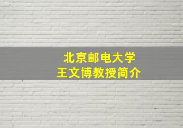 北京邮电大学王文博教授简介