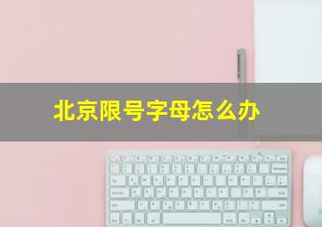 北京限号字母怎么办