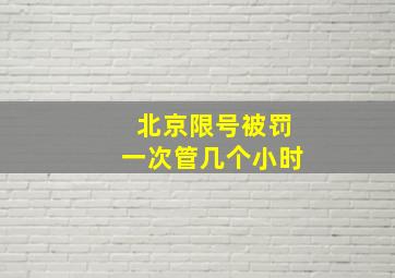 北京限号被罚一次管几个小时