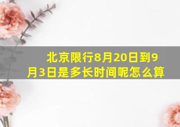 北京限行8月20日到9月3日是多长时间呢怎么算