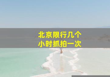 北京限行几个小时抓拍一次