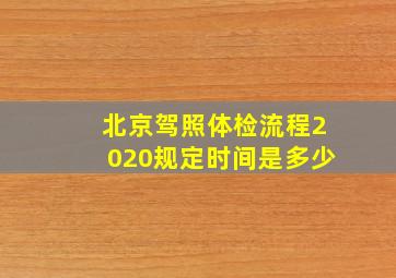 北京驾照体检流程2020规定时间是多少