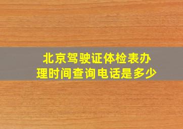 北京驾驶证体检表办理时间查询电话是多少