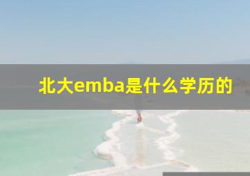 北大emba是什么学历的