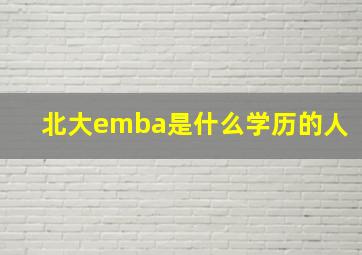 北大emba是什么学历的人