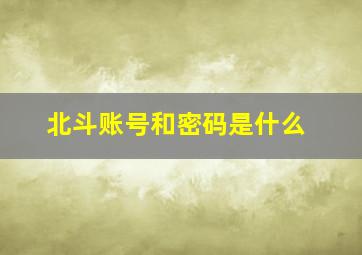 北斗账号和密码是什么