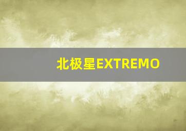 北极星EXTREMO