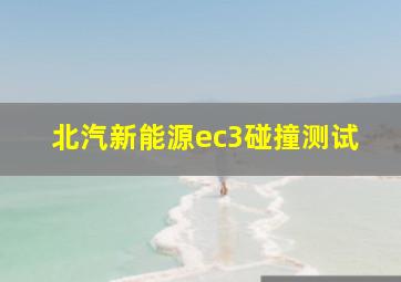 北汽新能源ec3碰撞测试