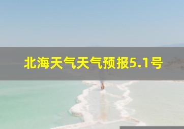 北海天气天气预报5.1号