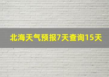 北海天气预报7天查询15天