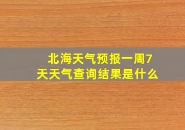 北海天气预报一周7天天气查询结果是什么