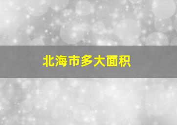 北海市多大面积