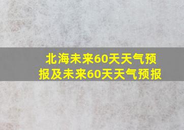 北海未来60天天气预报及未来60天天气预报